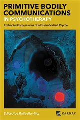 Primitive Bodily Communications in Psychotherapy: Embodied Expressions of a Disembodied Psyche kaina ir informacija | Socialinių mokslų knygos | pigu.lt