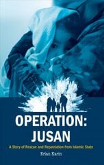 Operation: Jusan: A story of rescue and repatriation from Islamic State kaina ir informacija | Socialinių mokslų knygos | pigu.lt