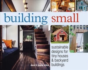 Building Small: Sustainable Designs for Tiny Houses & Backyard Buildings kaina ir informacija | Knygos apie sveiką gyvenseną ir mitybą | pigu.lt