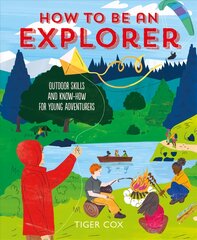 How To Be An Explorer: Outdoor Skills and Know-How for Young Adventurers цена и информация | Книги для подростков и молодежи | pigu.lt