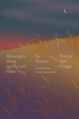 Moonlight Rests in My Left Palm: Poems and Essays цена и информация | Поэзия | pigu.lt