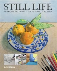 Still Life: Techniques and Tutorials for the Complete Beginner kaina ir informacija | Knygos apie meną | pigu.lt