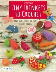 Tiny Trinkets to Crochet: More Than 50 Cute and Easy Crochet Trinkets None ed. цена и информация | Книги об искусстве | pigu.lt