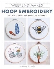 Weekend Makes: Hoop Embroidery: 25 Quick and Easy Projects to Make цена и информация | Книги об искусстве | pigu.lt