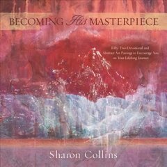 Becoming His Masterpiece: Fifty-Two Devotional and Abstract Art Pairings to Encourage You on Your Lifelong Journey цена и информация | Духовная литература | pigu.lt
