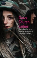 Crazy Church Ladies: The Priceless Story of an Unlikely Group Winning the War Against Trafficking kaina ir informacija | Dvasinės knygos | pigu.lt