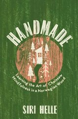 Handmade: Learning the Art of Chainsaw Mindfulness in a Norwegian Wood цена и информация | Биографии, автобиогафии, мемуары | pigu.lt