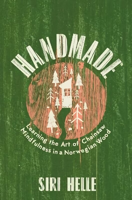 Handmade: Learning the Art of Chainsaw Mindfulness in a Norwegian Wood kaina ir informacija | Biografijos, autobiografijos, memuarai | pigu.lt