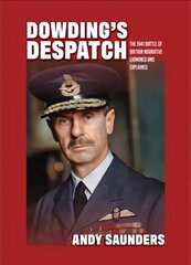 Dowding's Despatch: The Leader of the Few's 1941 Battle of Britain Narrative Examined and   Explained цена и информация | Исторические книги | pigu.lt