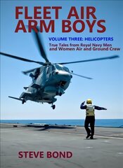 Fleet Air Arm Boys Volume Three: Helicopters - True Tales From royal Navy Men and Women Air and Ground Crew kaina ir informacija | Socialinių mokslų knygos | pigu.lt