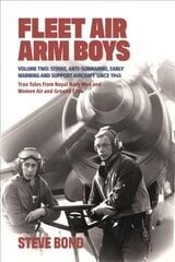 Fleet Air Arm Boys: Volume Two: Strike, Anti-Submarine, Early Warning and Support Aircraft since 1945 True Tales from Royal Navy Men and Women Air and Ground Crew kaina ir informacija | Istorinės knygos | pigu.lt