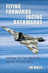 Flying Forwards Facing Backwards: Captivating Tales From a Vulcan and Nimrod Air Electronics Officer kaina ir informacija | Istorinės knygos | pigu.lt