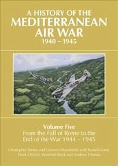 History of the Mediterranean Air War, 1940-1945: Volume Five: From the fall of Rome to the end of the war 1944-1945 цена и информация | Исторические книги | pigu.lt