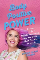 Body Positive Power: Because Life Is Already Happening and You Don't Need Flat ABS to Live It kaina ir informacija | Saviugdos knygos | pigu.lt