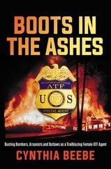 Boots in the Ashes: Busting Bombers, Arsonists and Outlaws as a Trailblazing Female Atf Agent kaina ir informacija | Biografijos, autobiografijos, memuarai | pigu.lt