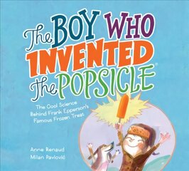 Boy Who Invented the Popsicle: The Cool Science Behind Frank Epperson's Famous Frozen Treat: The Cool Science Behind Frank Epperson's Famous Frozen Treat kaina ir informacija | Knygos paaugliams ir jaunimui | pigu.lt