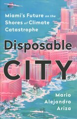 Disposable City: Miami's Future on the Shores of Climate Catastrophe kaina ir informacija | Socialinių mokslų knygos | pigu.lt