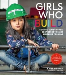 Girls Who Build: Inspiring Curiosity and Confidence to Make Anything Possible цена и информация | Книги для подростков  | pigu.lt