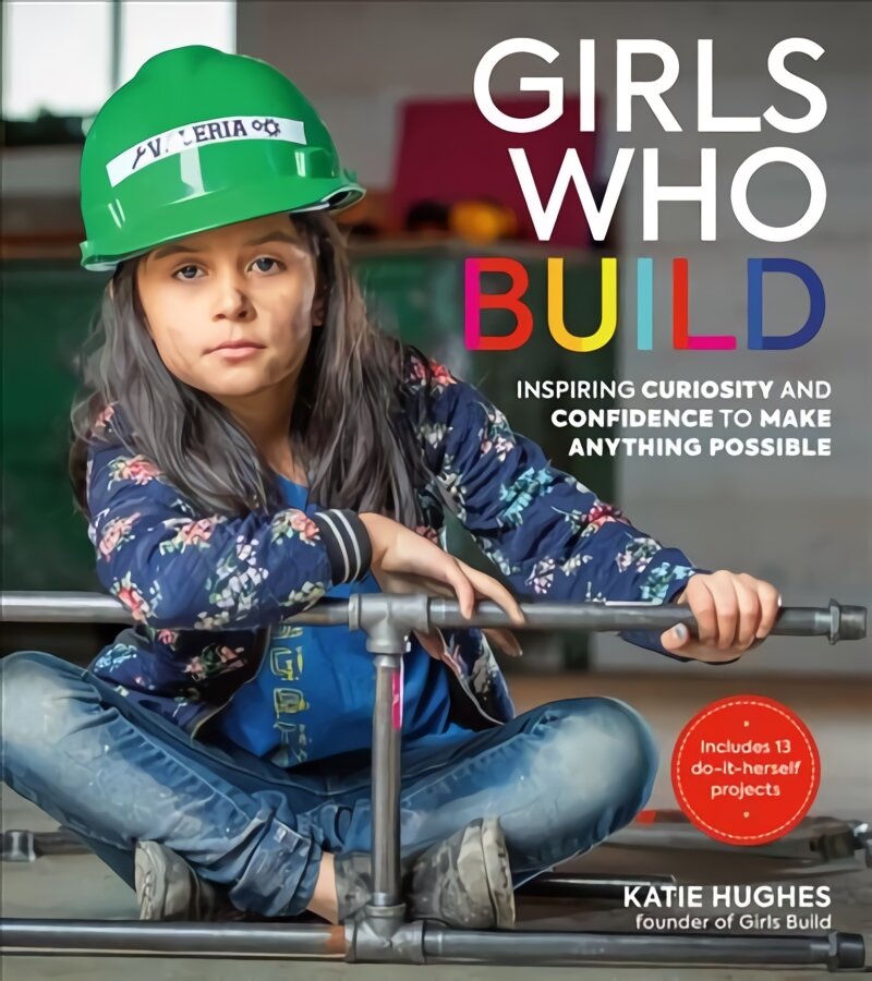 Girls Who Build: Inspiring Curiosity and Confidence to Make Anything Possible цена и информация | Knygos paaugliams ir jaunimui | pigu.lt