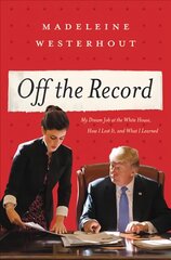 Off the Record: My Dream Job at the White House, How I Lost It, and What I Learned kaina ir informacija | Socialinių mokslų knygos | pigu.lt