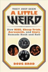 They Just Seem a Little Weird: How Kiss, Cheap Trick, Aerosmith, and Starz Remade Rock and Roll цена и информация | Биографии, автобиогафии, мемуары | pigu.lt