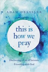 This Is How We Pray: Discovering a Life of Intimate Friendship with God kaina ir informacija | Dvasinės knygos | pigu.lt