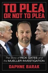 To Plea or Not to Plea: The Story of Rick Gates and the Mueller Investigation цена и информация | Книги по социальным наукам | pigu.lt