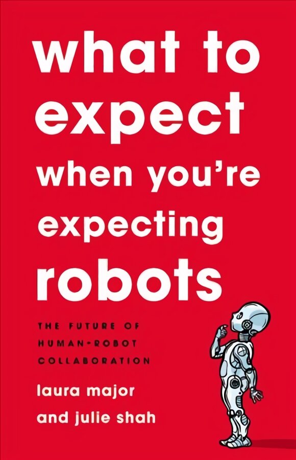 What To Expect When You're Expecting Robots: The Future of Human-Robot Collaboration kaina ir informacija | Socialinių mokslų knygos | pigu.lt