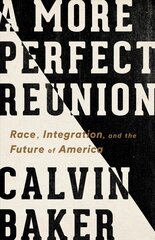 A More Perfect Reunion: Race, Integration, and the Future of America kaina ir informacija | Socialinių mokslų knygos | pigu.lt