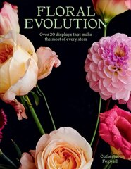 Floral Evolution: Over 20 Displays That Make the Most Of Every Stem цена и информация | Книги о питании и здоровом образе жизни | pigu.lt