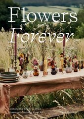 Flowers Forever: Celebrate the Beauty of Dried Flowers with Stunning Floral Art kaina ir informacija | Knygos apie sveiką gyvenseną ir mitybą | pigu.lt