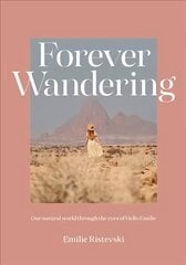 Forever Wandering: Our Natural World through the Eyes of Hello Emilie First Edition, Hardback цена и информация | Книги по фотографии | pigu.lt