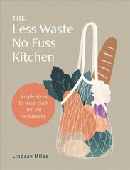 Less Waste No Fuss Kitchen: Simple steps to shop, cook and eat sustainably kaina ir informacija | Saviugdos knygos | pigu.lt