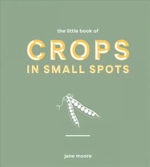 Little Book of Crops in Small Spots: A Modern Guide to Growing Fruit and Veg цена и информация | Книги о садоводстве | pigu.lt