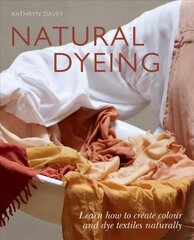 Natural Dyeing: Learn How to Create Colour and Dye Textiles Naturally цена и информация | Книги об искусстве | pigu.lt