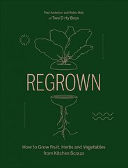 Regrown: How to Grow Fruit, Herbs and Vegetables from Kitchen Scraps Hardback kaina ir informacija | Knygos apie sodininkystę | pigu.lt