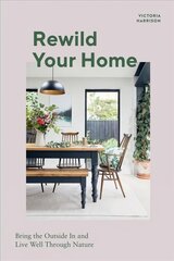Rewild Your Home: Bring the Outside In and Live Well Through Nature цена и информация | Самоучители | pigu.lt