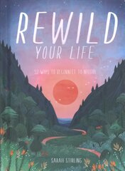 Rewild Your Life: 52 Ways To Reconnect To Nature Hardback цена и информация | Книги по социальным наукам | pigu.lt