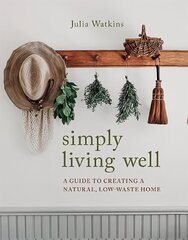 Simply Living Well: A Guide to Creating a Natural, Low-Waste Home kaina ir informacija | Socialinių mokslų knygos | pigu.lt