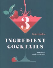 Three Ingredient Cocktails: 60 Drinks Made in Minutes цена и информация | Книги рецептов | pigu.lt