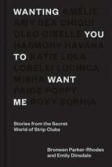 Wanting You to Want Me: Stories from the Secret World of Strip Clubs kaina ir informacija | Biografijos, autobiografijos, memuarai | pigu.lt