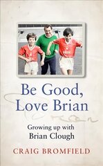 Be Good, Love Brian: Growing Up with Brian Clough цена и информация | Биографии, автобиогафии, мемуары | pigu.lt