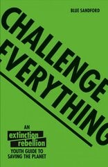 Challenge Everything: An Extinction Rebellion Youth Guide to Saving the Planet цена и информация | Книги для подростков и молодежи | pigu.lt