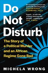 Do Not Disturb: The Story of a Political Murder and an African Regime Gone Bad kaina ir informacija | Istorinės knygos | pigu.lt