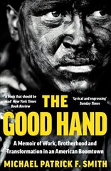 Good Hand: A Memoir of Work, Brotherhood and Transformation in an American Boomtown цена и информация | Биографии, автобиогафии, мемуары | pigu.lt