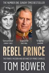 Rebel Prince: The Power, Passion and Defiance of Prince Charles цена и информация | Биографии, автобиогафии, мемуары | pigu.lt