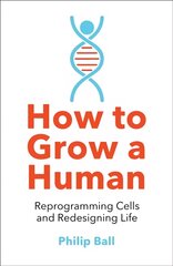 How to Grow a Human: Reprogramming Cells and Redesigning Life kaina ir informacija | Ekonomikos knygos | pigu.lt