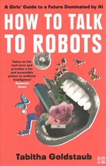 How To Talk To Robots: A Girls' Guide to a Future Dominated by Ai цена и информация | Самоучители | pigu.lt