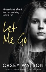 Let Me Go: Abused and Afraid, She Has Nothing to Live for цена и информация | Биографии, автобиогафии, мемуары | pigu.lt
