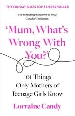 'Mum, What's Wrong with You?': 101 Things Only Mothers of Teenage Girls Know kaina ir informacija | Saviugdos knygos | pigu.lt